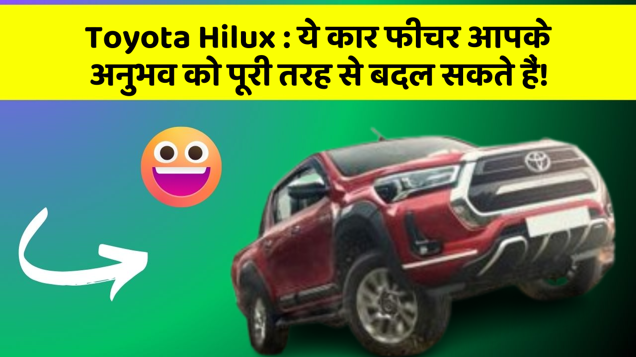 Toyota Hilux: ये कार फीचर आपके अनुभव को पूरी तरह से बदल सकते हैं!