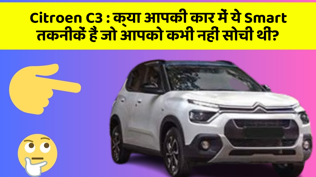 Citroen C3:क्या आपकी कार में ये विशेष फीचर हैं? अब जानिए!