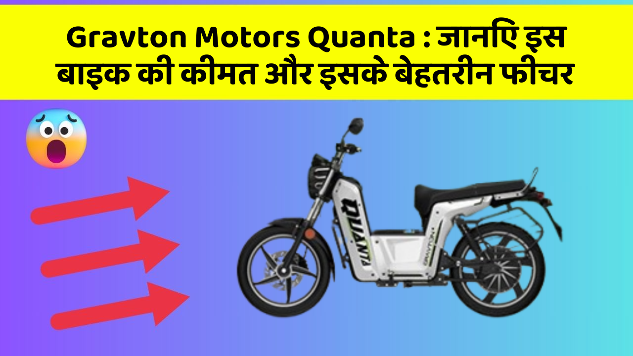 Gravton Motors Quanta : जानिए इस बाइक की कीमत और इसके बेहतरीन फीचर
