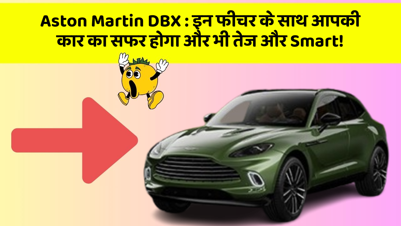 Aston Martin DBX: इन फीचर के साथ आपकी कार का सफर होगा और भी तेज और Smart!