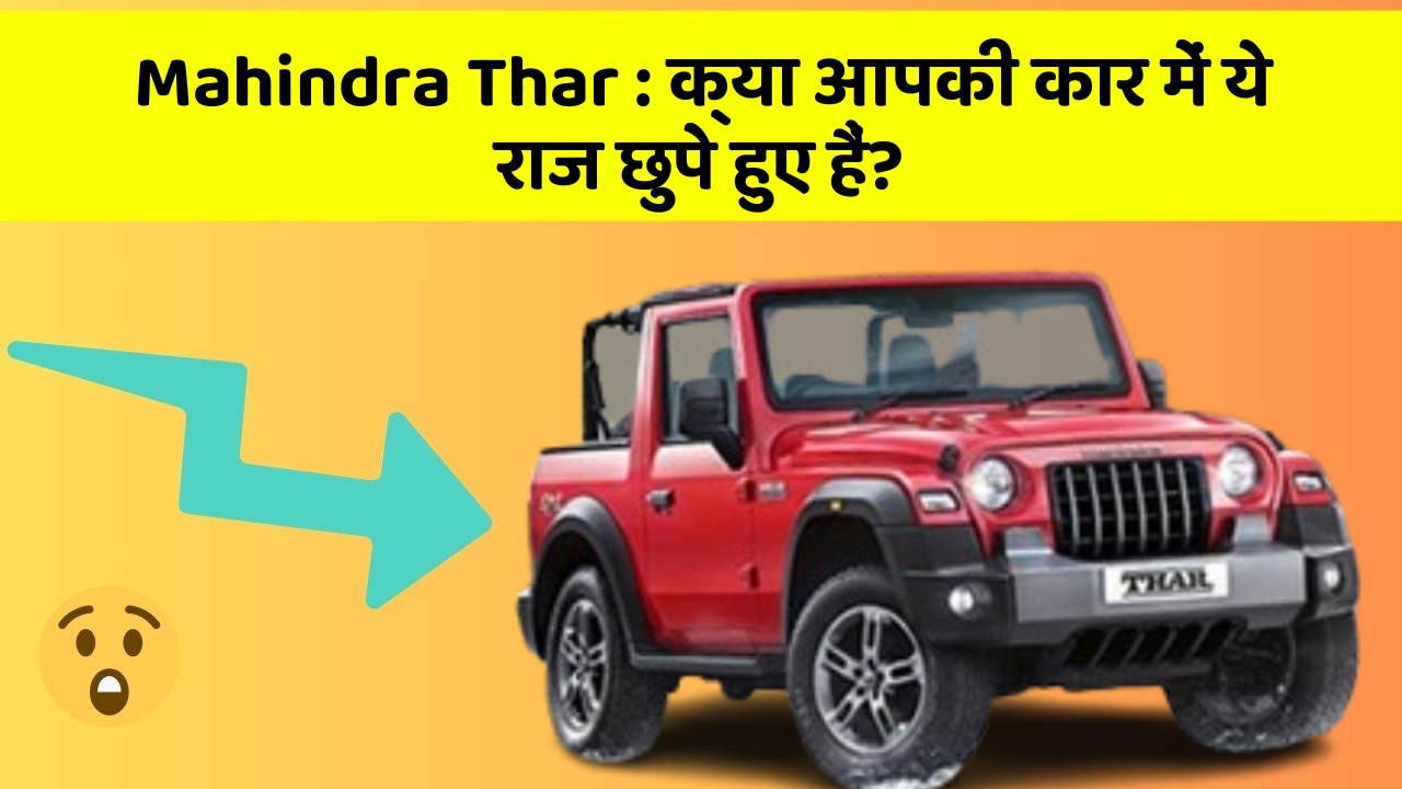 Mahindra Thar : क्या आपकी कार में ये राज छुपे हुए हैं?