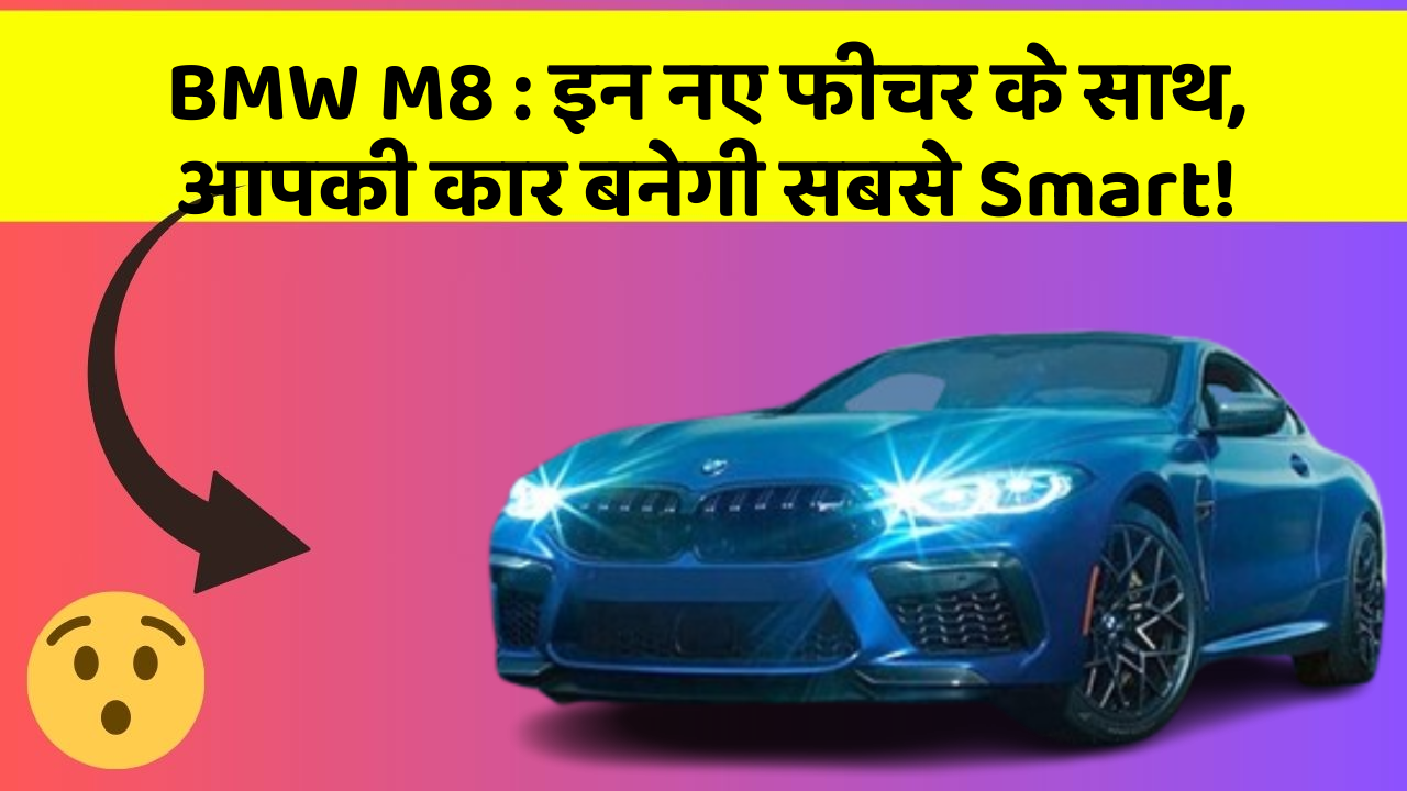 BMW M8: इन नए फीचर के साथ, आपकी कार बनेगी सबसे Smart!