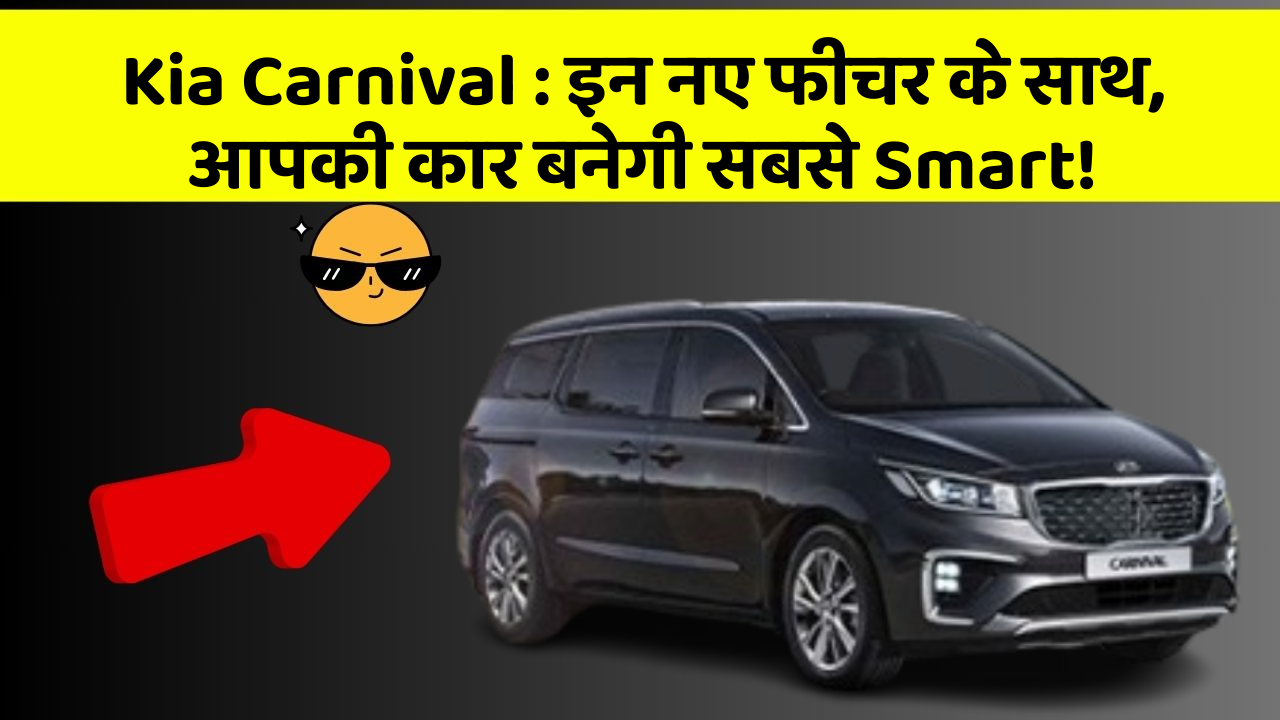 Kia Carnival: इन नए फीचर के साथ, आपकी कार बनेगी सबसे Smart!