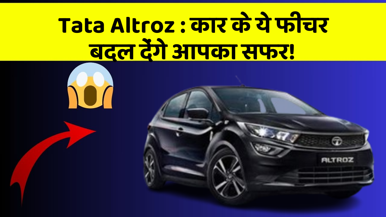 Tata Altroz: क्या आपकी कार में ये खास फीचर हैं, जो सफर को आरामदायक बना सकते हैं?