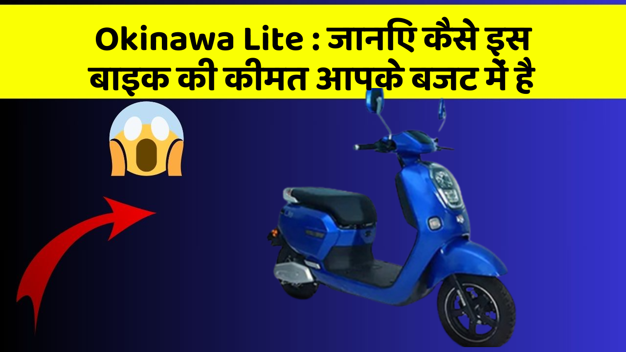 Okinawa Lite : जानिए कैसे इस बाइक की कीमत आपके बजट में है