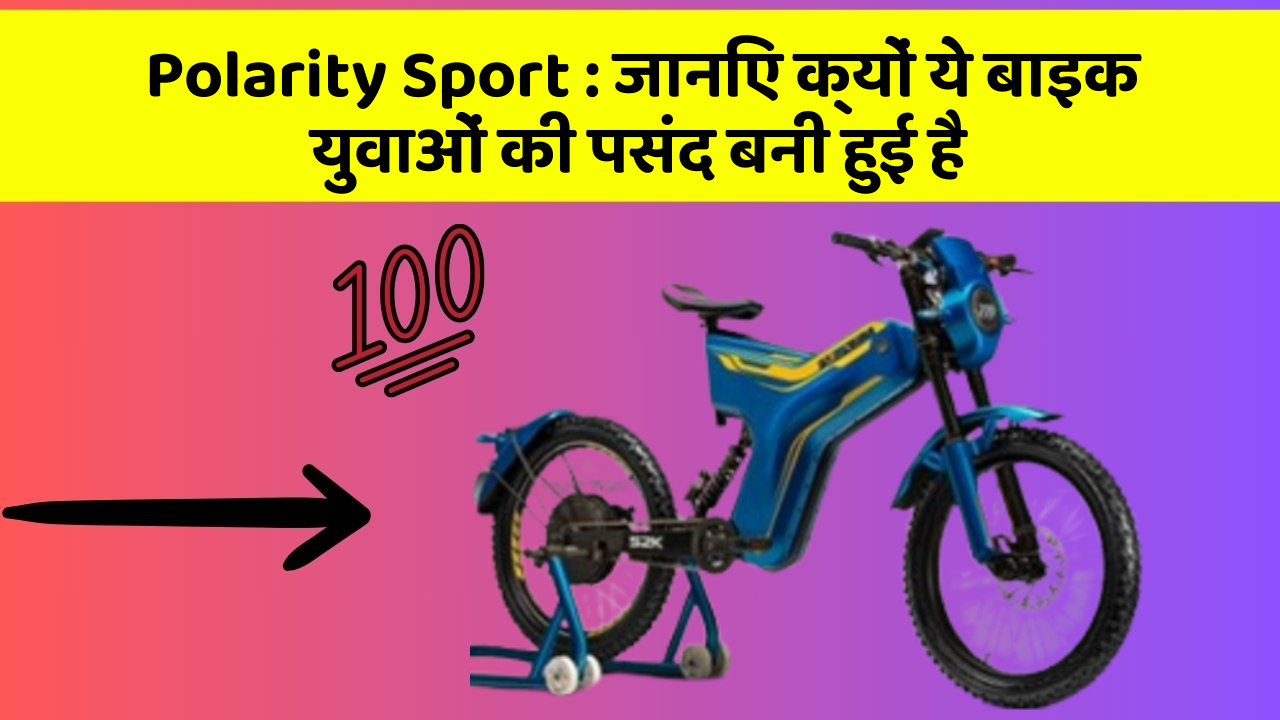 Polarity Sport: जानिए क्यों ये बाइक युवाओं की पसंद बनी हुई है