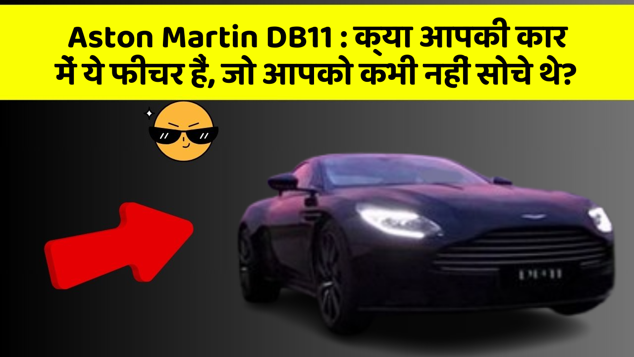 Aston Martin DB11 : क्या आपकी कार में ये फीचर हैं, जो आपको कभी नहीं सोचे थे?