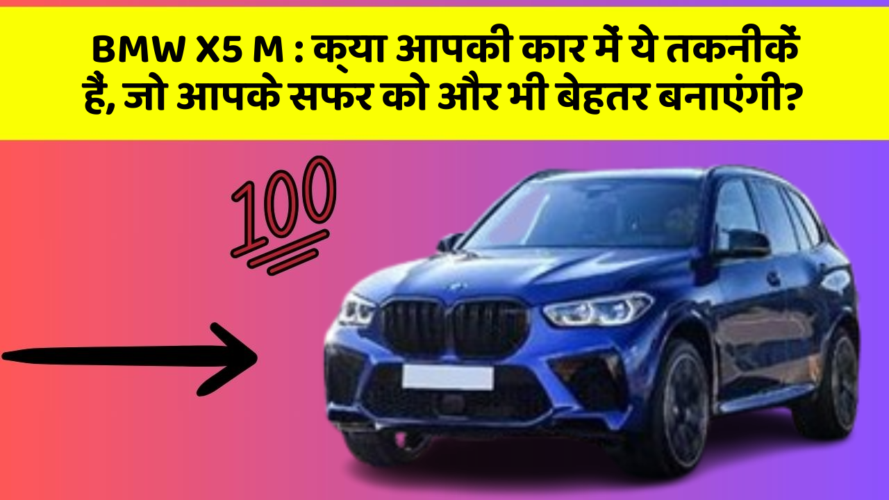 BMW X5 M:क्या आपकी कार में ये तकनीकें हैं, जो आपके सफर को और भी बेहतर बनाएंगी?