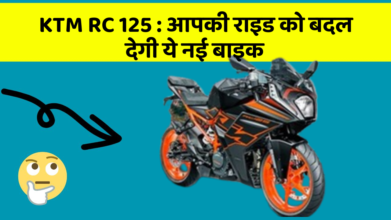 KTM RC 125 : आपकी राइड को बदल देगी ये नई बाइक