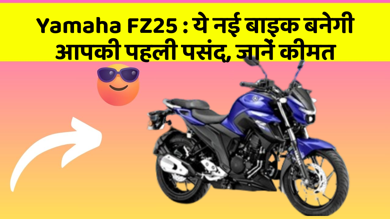 Yamaha FZ25: जानिए वो नए फीचर जो आपके सफर को और भी मजेदार बनाएंगे!