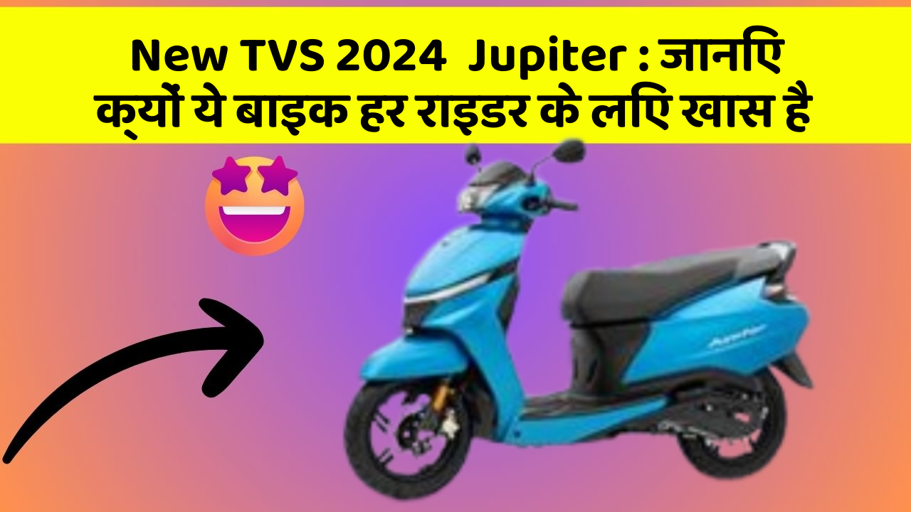 New TVS 2024  Jupiter: जानिए क्यों ये बाइक हर राइडर के लिए खास है