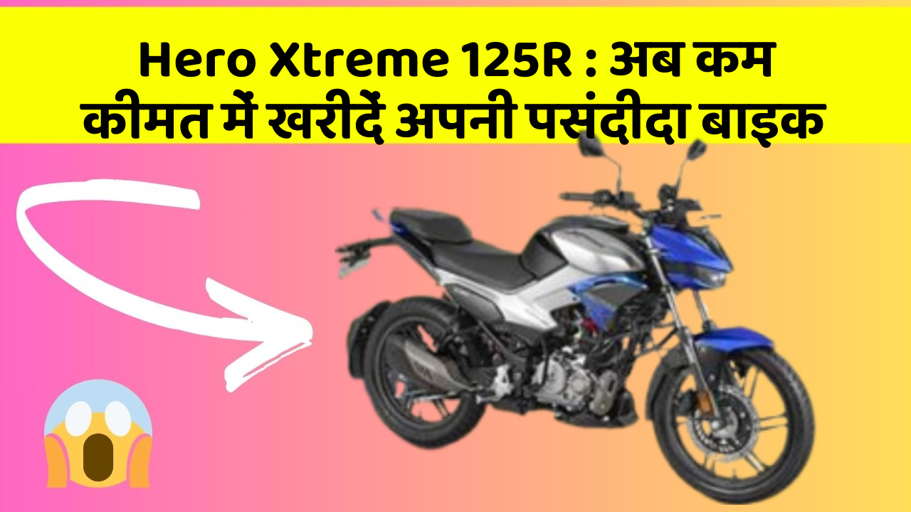 Hero Xtreme 125R: अब कम कीमत में खरीदें अपनी पसंदीदा बाइक