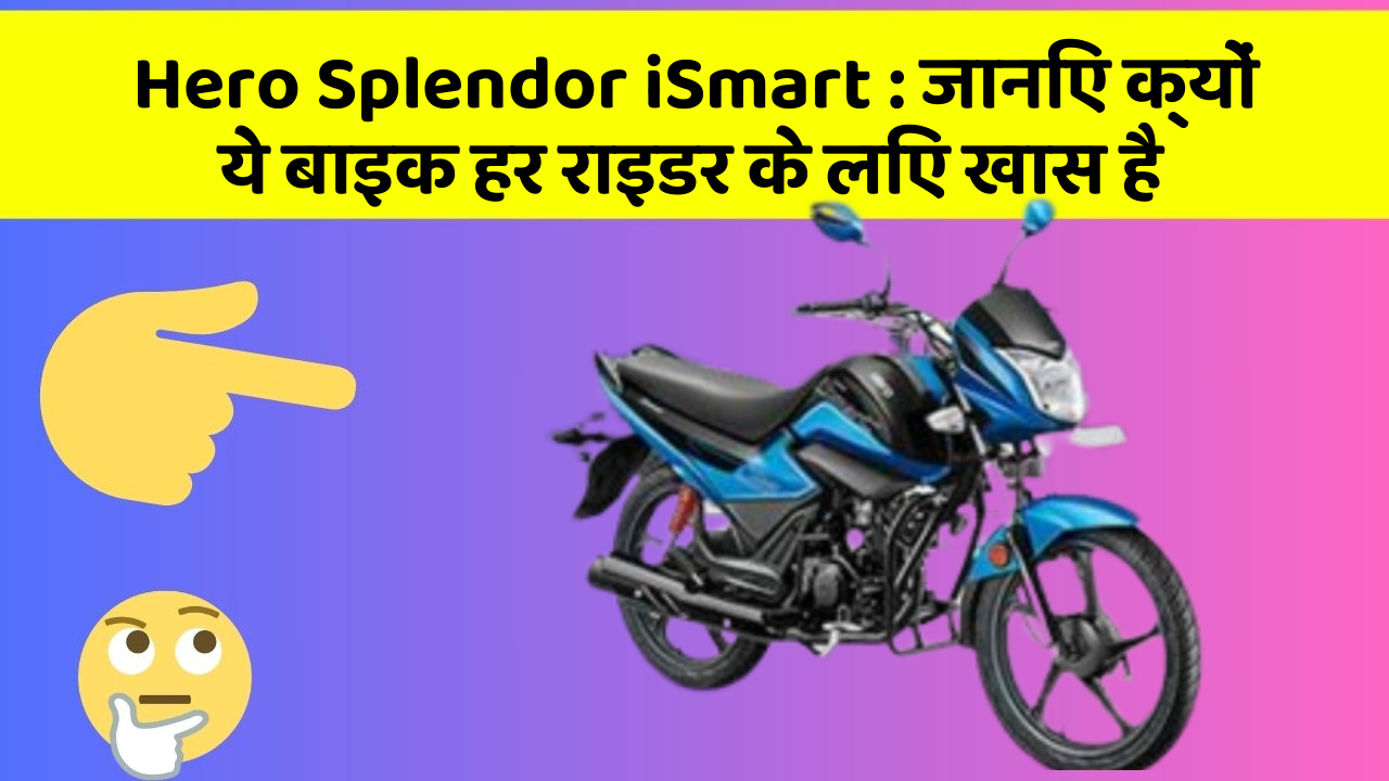 Hero Splendor iSmart: जानिए क्यों ये बाइक हर राइडर के लिए खास है