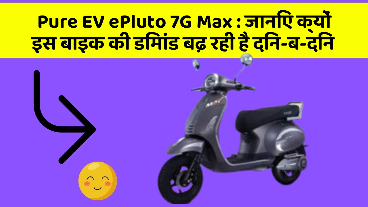 Pure EV ePluto 7G Max : जानिए क्यों इस बाइक की डिमांड बढ़ रही है दिन-ब-दिन