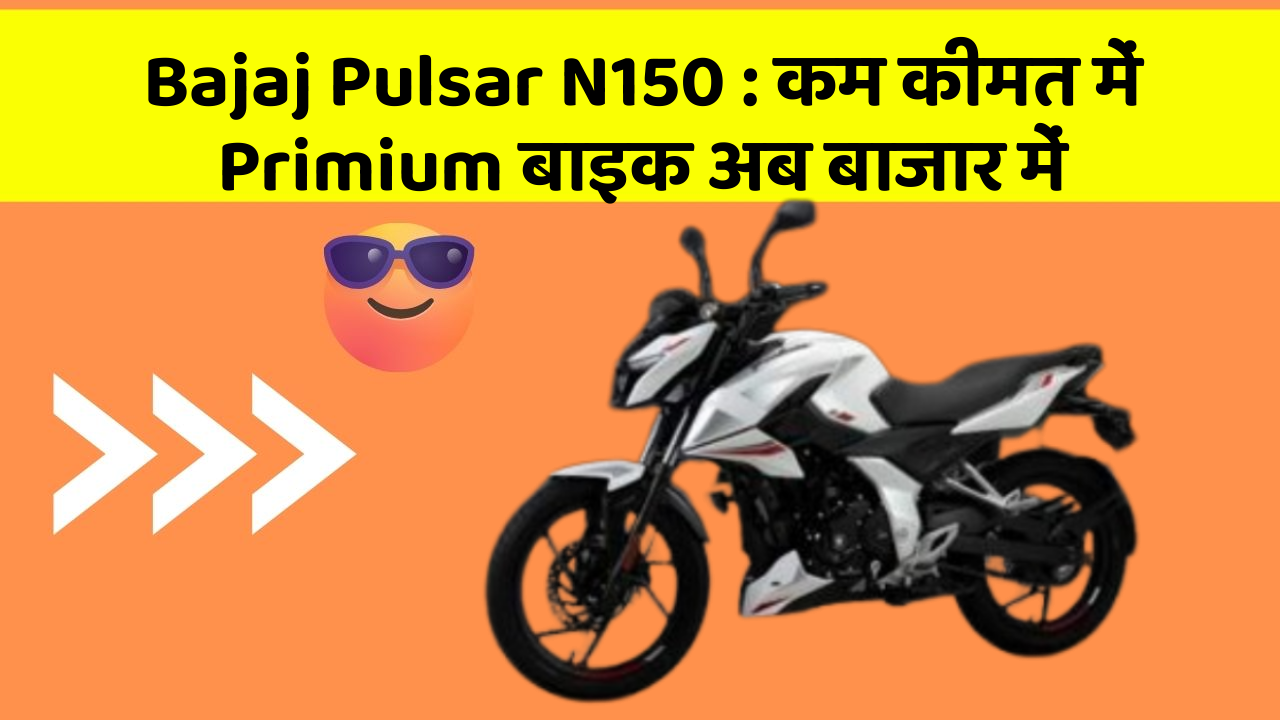 Bajaj Pulsar N150: कम कीमत में Primium बाइक अब बाजार में