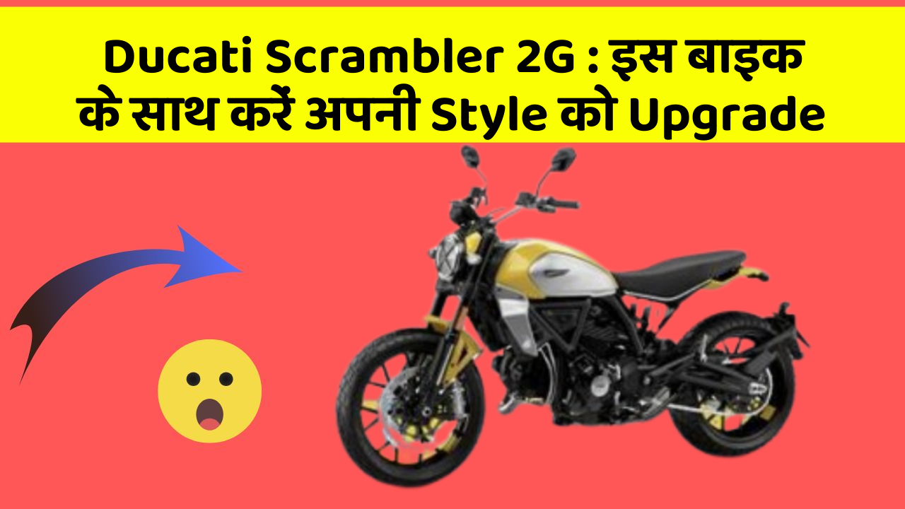 Ducati Scrambler 2G: इस बाइक के साथ करें अपनी Style को Upgrade