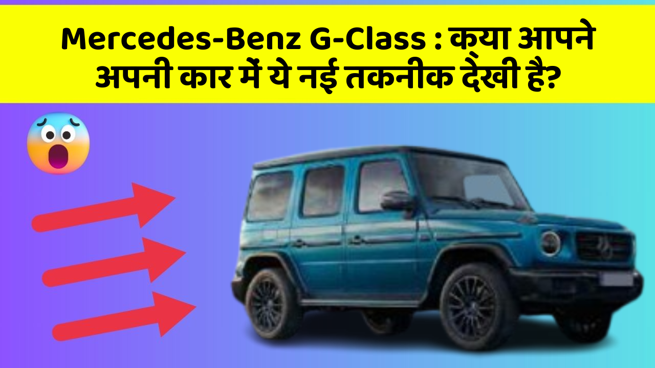 Mercedes-Benz G-Class : क्या आपने अपनी कार में ये नई तकनीक देखी है?