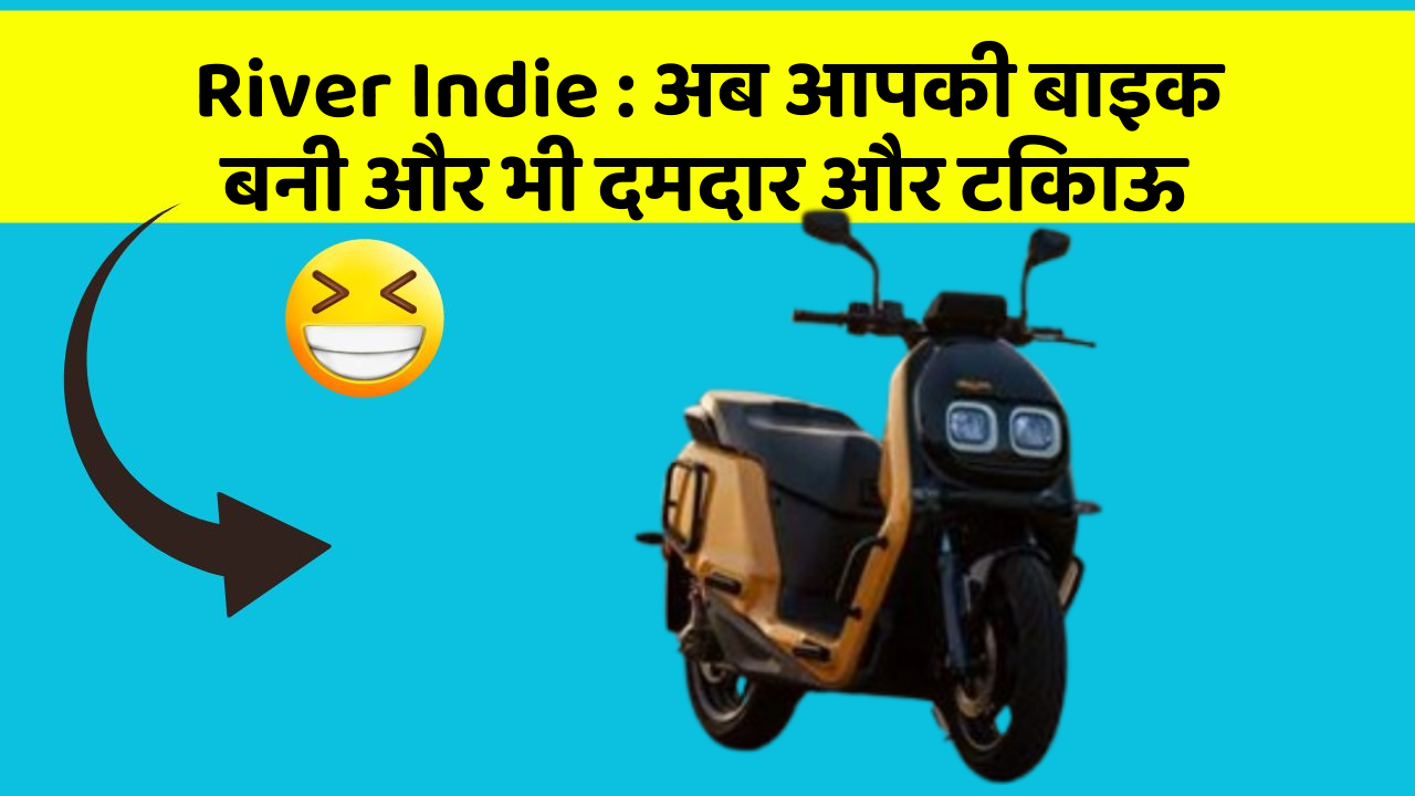 River Indie : अब आपकी बाइक बनी और भी दमदार और टिकाऊ