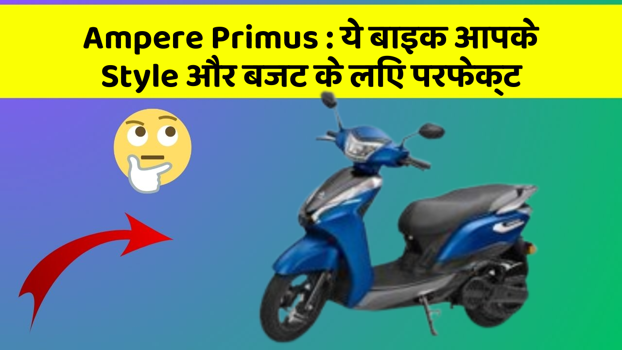 Ampere Primus: ये बाइक आपके Style और बजट के लिए परफेक्ट